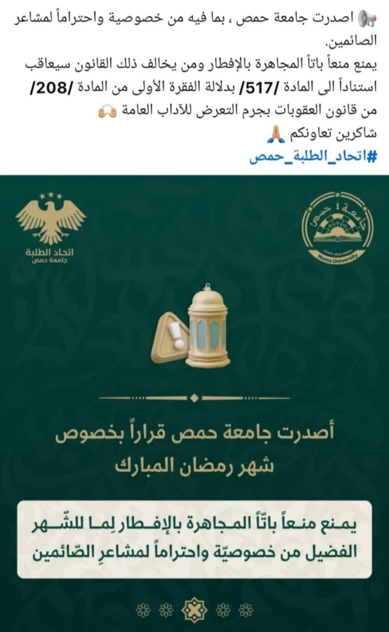 اتحاد الطلبة في حمص ينشر منشوراً عن قرار صادر عن جامعة حمص، يمنع فيه المجاهرة بالإفطار خلال شهر رمضان، معللين ذلك بأنه "احتراماً لمشاعر الصائمين"، ومن يخالف ذلك يعاقب بجرم التعرض للآداب العامة